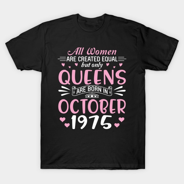 All Women Are Created Equal But Only Queens Are Born In October 1975 Happy Birthday 45 Years Old Me T-Shirt by Cowan79